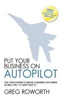 Mettez votre entreprise en pilote automatique : Le système en 7 étapes pour créer une entreprise qui fonctionne si bien que vous n'avez pas à vous en préoccuper - Put Your Business on Autopilot: The 7-Step System to Create a Business That Works So Well That You Don't Have to