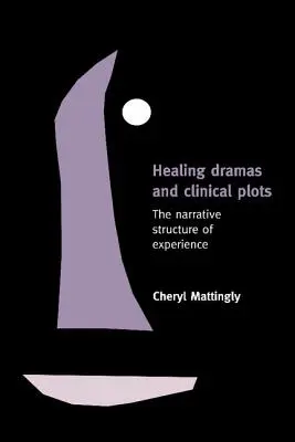 Drames de guérison et intrigues cliniques : La structure narrative de l'expérience - Healing Dramas and Clinical Plots: The Narrative Structure of Experience