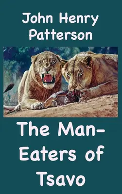 Les mangeurs d'hommes de Tsavo et autres aventures en Afrique de l'Est - The Man-Eaters of Tsavo and Other East African Adventures