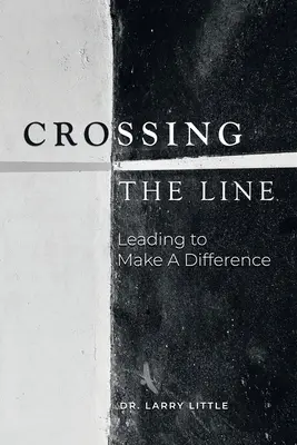 Franchir la ligne : Diriger pour faire la différence - Crossing the Line: Leading to Make a Difference