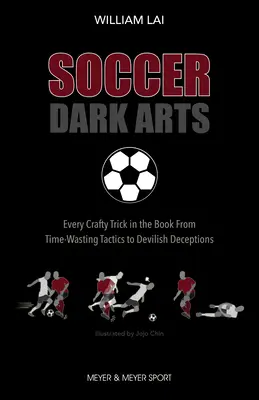 Soccer Dark Arts : Toutes les astuces du livre, des tactiques qui font perdre du temps aux tromperies diaboliques - Soccer Dark Arts: Every Crafty Trick in the Book from Time-Wasting Tactics to Devilish Deceptions