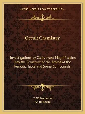 Occult Chemistry : Investigations par grossissement clairvoyant sur la structure des atomes du tableau périodique et de certains composés - Occult Chemistry: Investigations by Clairvoyant Magnification Into the Structure of the Atoms of the Periodic Table and Some Compounds