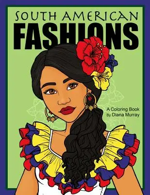 South American Fashions : Un livre de coloriage sur la mode avec 26 belles femmes d'Amérique du Sud - South American Fashions: A Fashion Coloring Book Featuring 26 Beautiful Women From South America