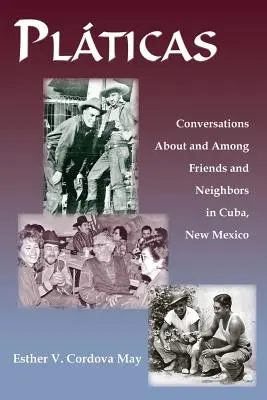 Platicas : Conversations sur et entre amis et voisins à Cuba et au Nouveau-Mexique - Platicas: Conversations About and Among Friends and Neighbors in Cuba, New Mexico