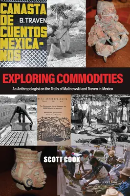 Exploring Commodities ; An Anthropologist on the Trails of Malinowski and Traven in Mexico (en anglais) - Exploring Commodities; An Anthropologist on the Trails of Malinowski and Traven in Mexico