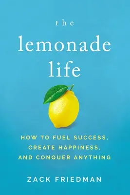 The Lemonade Life : How to Fuel Success, Create Happiness, and Conquer Anything (La vie en limonade : comment alimenter le succès, créer le bonheur et conquérir n'importe quoi) - The Lemonade Life: How to Fuel Success, Create Happiness, and Conquer Anything