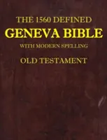 La Bible de Genève définie en 1560 : Avec l'orthographe moderne, Ancien Testament - The 1560 Defined Geneva Bible: With Modern Spelling, Old Testament