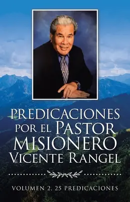 Predicaciones Por El Pastor Misionero Vicente Rangel : Volumen 2, 25 Predicaciones - Predicaciones Por El Pastor Misionero Vicente Rangel: Volumen 2, 25 Predicaciones