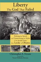 Liberté, le Dieu qui a échoué : La police du sacré et la construction des mythes de l'État laïque, de Locke à Obama - Liberty, the God That Failed: Policing the Sacred and Constructing the Myths of the Secular State, from Locke to Obama