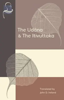 L'Udana et l'Itivuttaka : Paroles inspirées du Bouddha et Dits du Bouddha - The Udana & The Itivuttaka: Inspired Utterances of the Buddha & The Buddha's Sayings