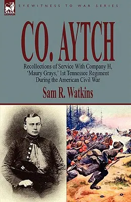 Co. Aytch : Souvenirs du service au sein de la compagnie H, « Maury Grays », 1er régiment du Tennessee pendant la guerre de Sécession - Co. Aytch: Recollections of Service With Company H, 'Maury Grays, ' 1st Tennessee Regiment During the American Civil War