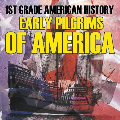 Histoire de l'Amérique en 1ère année : Les premiers pèlerins d'Amérique - 1st Grade American History: Early Pilgrims of America