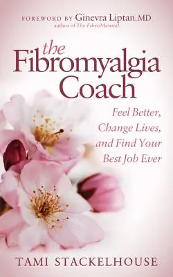 Le coach de la fibromyalgie : Se sentir mieux, changer de vie et trouver le meilleur emploi de sa vie - The Fibromyalgia Coach: Feel Better, Change Lives, and Find Your Best Job Ever