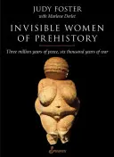 Les femmes invisibles de la préhistoire : Trois millions d'années de paix, six mille ans de guerre - Invisible Women of Prehistory: Three Million Years of Peace, Six Thousand Years of War