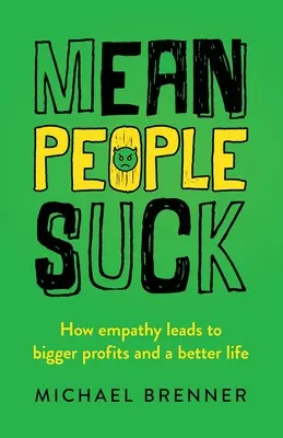 Les gens méchants sont nuls : comment l'empathie mène à des profits plus importants et à une vie meilleure - Mean People Suck: How Empathy Leads to Bigger Profits and a Better Life