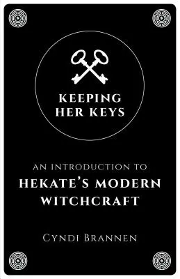 Garder ses clés : Une introduction à la sorcellerie moderne d'Hekate - Keeping Her Keys: An Introduction to Hekate's Modern Witchcraft