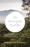 La mémoire que nous pourrions être - Vaincre la peur pour créer notre avenir écologique - The Memory We Could Be - Overcoming Fear to Create Our Ecological Future