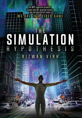 L'hypothèse de la simulation : Un informaticien du MIT montre pourquoi l'IA, la physique quantique et les mystiques orientaux sont tous d'accord pour dire que nous sommes dans un jeu vidéo. - The Simulation Hypothesis: An MIT Computer Scientist Shows Why AI, Quantum Physics and Eastern Mystics All Agree We Are In A Video Game