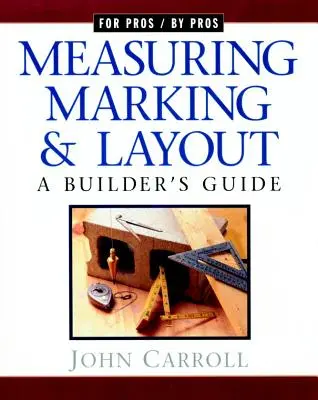 Mesure, marquage et tracé : A Builder's Guide / For Pros by Pros - Measuring, Marking & Layout: A Builder's Guide / For Pros by Pros