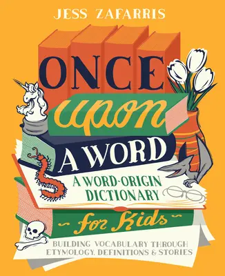 Il était une fois un mot : Un dictionnaire des origines des mots pour les enfants - Construire son vocabulaire à travers l'étymologie, les définitions et les histoires - Once Upon a Word: A Word-Origin Dictionary for Kids--Building Vocabulary Through Etymology, Definitions & Stories