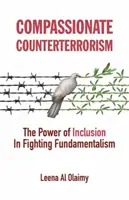 L'antiterrorisme compassionnel : Le pouvoir de l'inclusion dans la lutte contre le fondamentalisme - Compassionate Counterterrorism: The Power of Inclusion in Fighting Fundamentalism