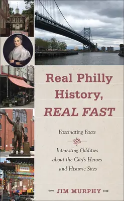 La véritable histoire de Philadelphie, en un rien de temps : Faits fascinants et bizarreries intéressantes sur les héros et les sites historiques de la ville - Real Philly History, Real Fast: Fascinating Facts and Interesting Oddities about the City's Heroes and Historic Sites