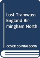 Les tramways perdus d'Angleterre : Birmingham Nord - Lost Tramways of England: Birmingham North