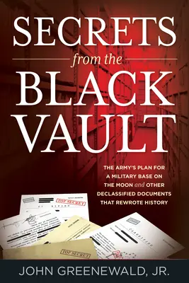 Secrets de la chambre forte : Le plan de l'armée pour une base militaire sur la Lune et autres documents déclassifiés qui ont réécrit l'histoire - Secrets from the Black Vault: The Army's Plan for a Military Base on the Moon and Other Declassified Documents that Rewrote History