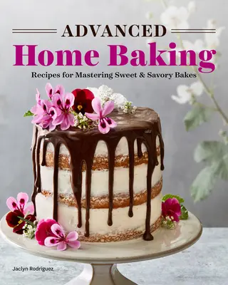 La pâtisserie domestique avancée : Recettes pour maîtriser les pâtisseries sucrées et salées - Advanced Home Baking: Recipes for Mastering Sweet and Savory Bakes