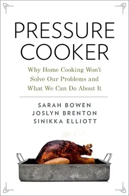 La cocotte-minute : Pourquoi la cuisine familiale ne résoudra pas nos problèmes et ce que nous pouvons faire pour y remédier - Pressure Cooker: Why Home Cooking Won't Solve Our Problems and What We Can Do about It