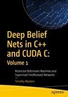 Deep Belief Nets in C++ and Cuda C : Volume 1 : Restricted Boltzmann Machines and Supervised Feedforward Networks (Réseaux de croyance profonds en C++ et Cuda C : Volume 1 : Machines de Boltzmann restreintes et réseaux feedforward supervisés) - Deep Belief Nets in C++ and Cuda C: Volume 1: Restricted Boltzmann Machines and Supervised Feedforward Networks