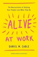 Vivant au travail : La neuroscience pour aider vos employés à aimer ce qu'ils font - Alive at Work: The Neuroscience of Helping Your People Love What They Do