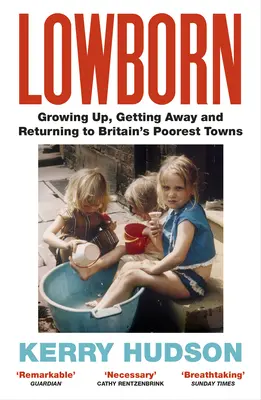 Lowborn - Grandir, partir et revenir dans les villes les plus pauvres de Grande-Bretagne - Lowborn - Growing Up, Getting Away and Returning to Britain's Poorest Towns