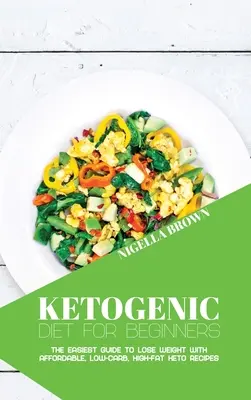 Le régime cétogène pour les débutants : Le guide le plus facile pour perdre du poids avec des recettes cétogènes abordables, à faible teneur en glucides et à haute teneur en lipides. - Ketogenic Diet for Beginners: The Easiest Guide to Lose Weight with Affordable, Low-Carb, High-Fat Keto Recipes