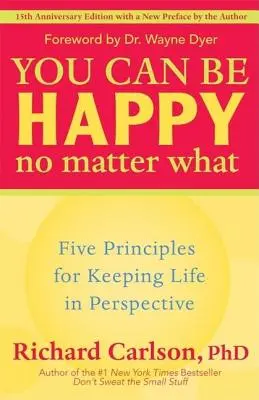 Vous pouvez être heureux quoi qu'il arrive : cinq principes pour garder la vie en perspective - You Can Be Happy No Matter What: Five Principles for Keeping Life in Perspective