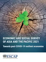 Étude économique et sociale de l'Asie et du Pacifique 2021 : Vers des économies résilientes post-Covid-19 - Economic and Social Survey of Asia and the Pacific 2021: Towards Post-Covid-19 Resilient Economies