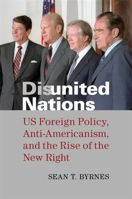 Nations désunies : La politique étrangère des États-Unis, l'anti-américanisme et la montée de la nouvelle droite - Disunited Nations: Us Foreign Policy, Anti-Americanism, and the Rise of the New Right