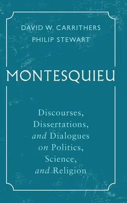 Montesquieu : Discours, dissertations et dialogues sur la politique, les sciences et la religion - Montesquieu: Discourses, Dissertations, and Dialogues on Politics, Science, and Religion