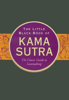 Le petit livre noir du Kama Sutra : Le guide classique de l'amour - The Little Black Book of Kama Sutra: The Classic Guide to Lovemaking