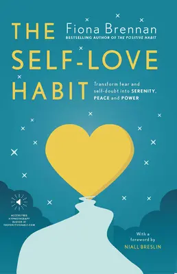 L'habitude de l'amour de soi : Transformer la peur et le doute en sérénité, paix et puissance - The Self Love Habit: Transform Fear and Self-Doubt Into Serenity, Peace and Power