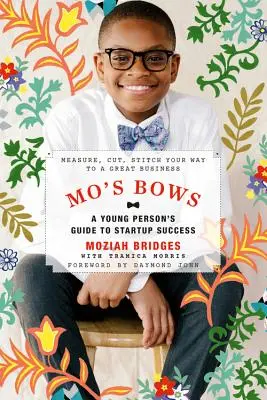 Les arcs de Mo : Le guide de la réussite d'une jeune entreprise : Mesurez, coupez, cousez votre chemin vers une grande entreprise - Mo's Bows: A Young Person's Guide to Start-Up Success: Measure, Cut, Stitch Your Way to a Great Business