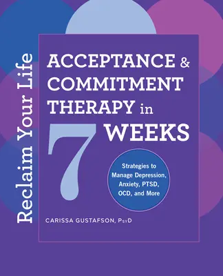 Reprenez votre vie en main : La thérapie d'acceptation et d'engagement en 7 semaines - Reclaim Your Life: Acceptance and Commitment Therapy in 7 Weeks