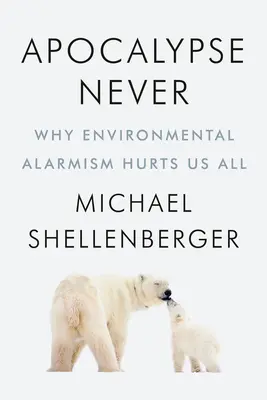 Apocalypse Never : Pourquoi l'alarmisme environnemental nous nuit à tous - Apocalypse Never: Why Environmental Alarmism Hurts Us All