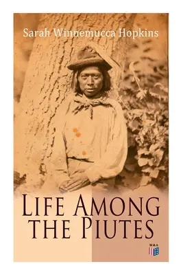 La vie chez les Piutes : La première autobiographie d'une femme amérindienne : Première rencontre des Piutes et des Blancs, Moralités domestiques et sociales - Life Among the Piutes: The First Autobiography of a Native American Woman: First Meeting of Piutes and Whites, Domestic and Social Moralities