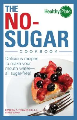 Le livre de cuisine sans sucre : De délicieuses recettes pour vous mettre l'eau à la bouche... toutes sans sucre ! - The No-Sugar Cookbook: Delicious Recipes to Make Your Mouth Water...All Sugar Free!