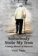 Quelqu'un a volé mon fer à repasser : une mémoire familiale de la démence - Somebody Stole My Iron: A Family Memoir of Dementia