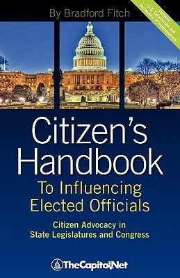 Citizen's Handbook to Influencing Elected Officials : Citizen Advocacy in State Legislatures and Congress : Un guide pour les citoyens lobbyistes et les citoyens de base - Citizen's Handbook to Influencing Elected Officials: Citizen Advocacy in State Legislatures and Congress: A Guide for Citizen Lobbyists and Grassroots