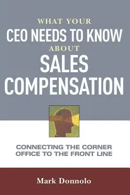 Ce que votre PDG doit savoir sur la rémunération des vendeurs : Relier le bureau du coin à la ligne de front - What Your CEO Needs to Know about Sales Compensation: Connecting the Corner Office to the Front Line