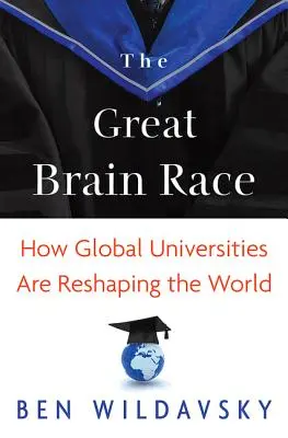 La grande course aux cerveaux : comment les universités mondiales refaçonnent le monde - The Great Brain Race: How Global Universities Are Reshaping the World