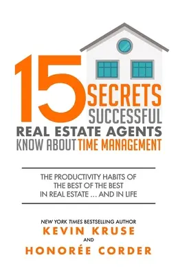 15 secrets que les agents immobiliers à succès connaissent sur la gestion du temps : Les habitudes de productivité des meilleurs dans l'immobilier ... et dans la vie - 15 Secrets Successful Real Estate Agents Know About Time Management: The Productivity Habits of the Best of the Best in Real Estate ... and in Life